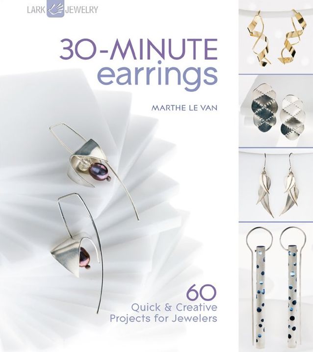 30-Minute Earrings: 60 Quick & Creative Projects for Jewelers