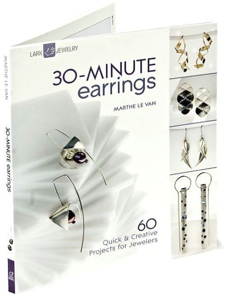 30-Minute Earrings: 60 Quick & Creative Projects for Jewelers