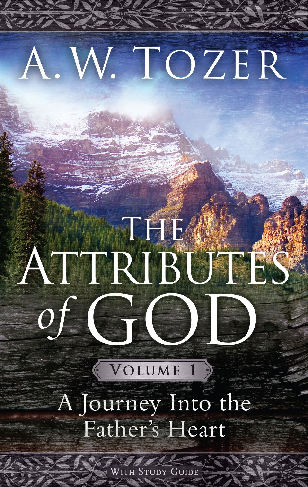 The Attributes of God, Volume 1: A Journey Into the Father's Heart