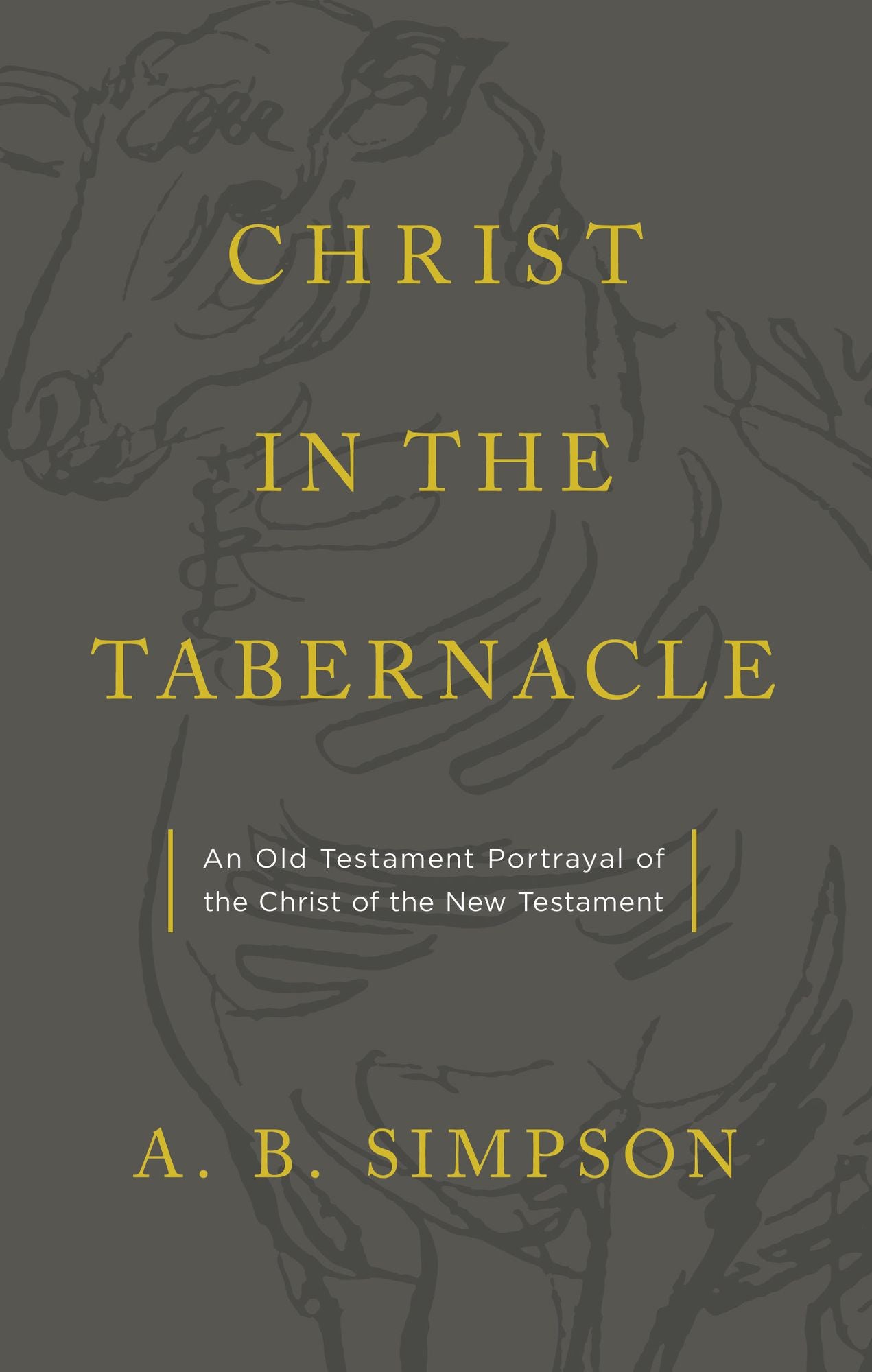 Christ in the Tabernacle: An Old Testament Portrayal of the Christ of the New Testament