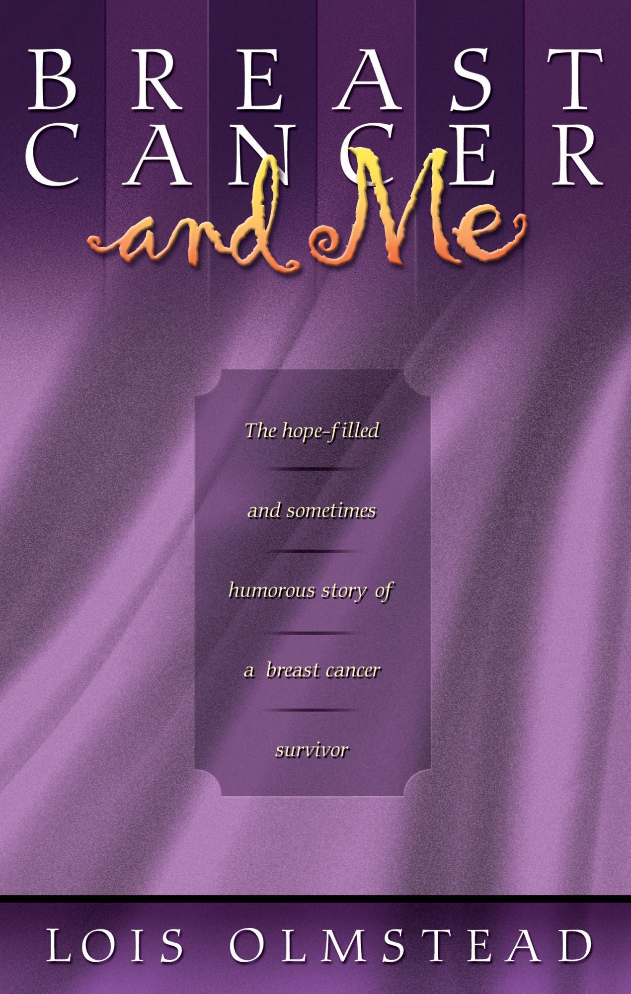 Breast Cancer and Me: The Hope-filled and Sometimes Humerous Story of a Breast Cancer Survivor