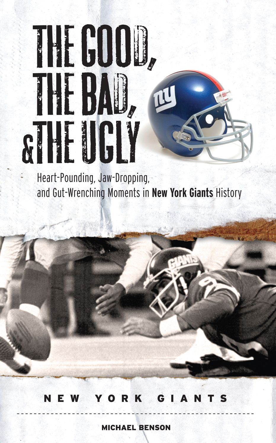 The Good, the Bad, and the Ugly New York Giants: Heart-Pounding, Jaw-Dropping and Gut-Wrenching Moments from New York Giants History