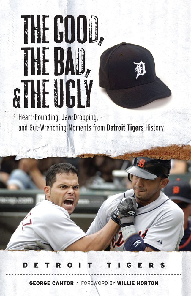 Good, the Bad, and the Ugly: Detroit Tigers: Heart-Pounding, Jaw-Dropping, and Gut-Wrenching Moments from Detroit Tigers History