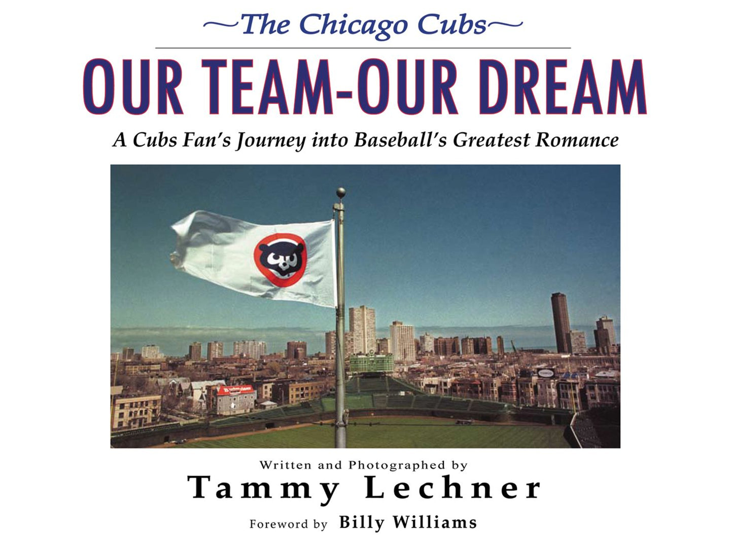 The Chicago Cubs: Our Team, Our Dream: A Cubs Fan's Journey Into Baseball's Greatest Romance
