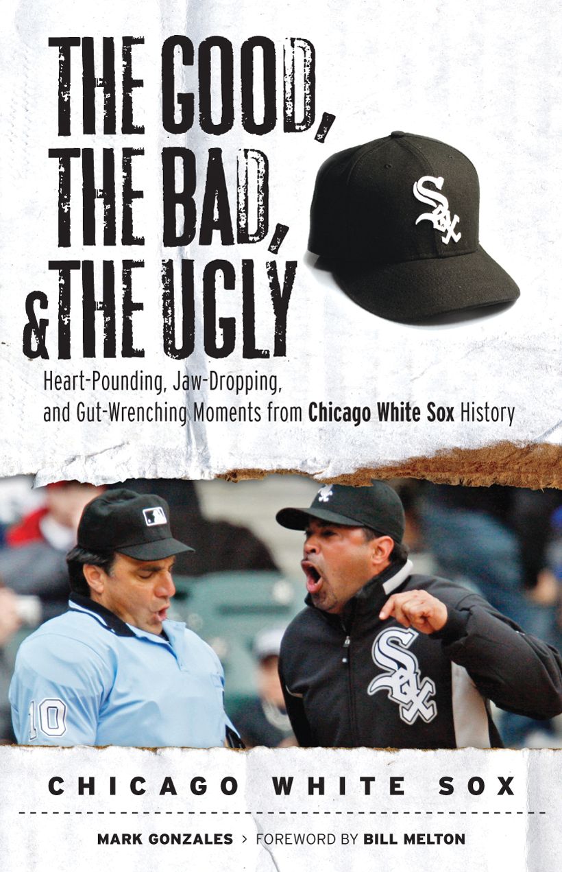 Good, the Bad, and the Ugly Chicago White Sox: Heart-Pounding, Jaw-Dropping, and Gut-Wrenching Moments from Chicago White Sox History