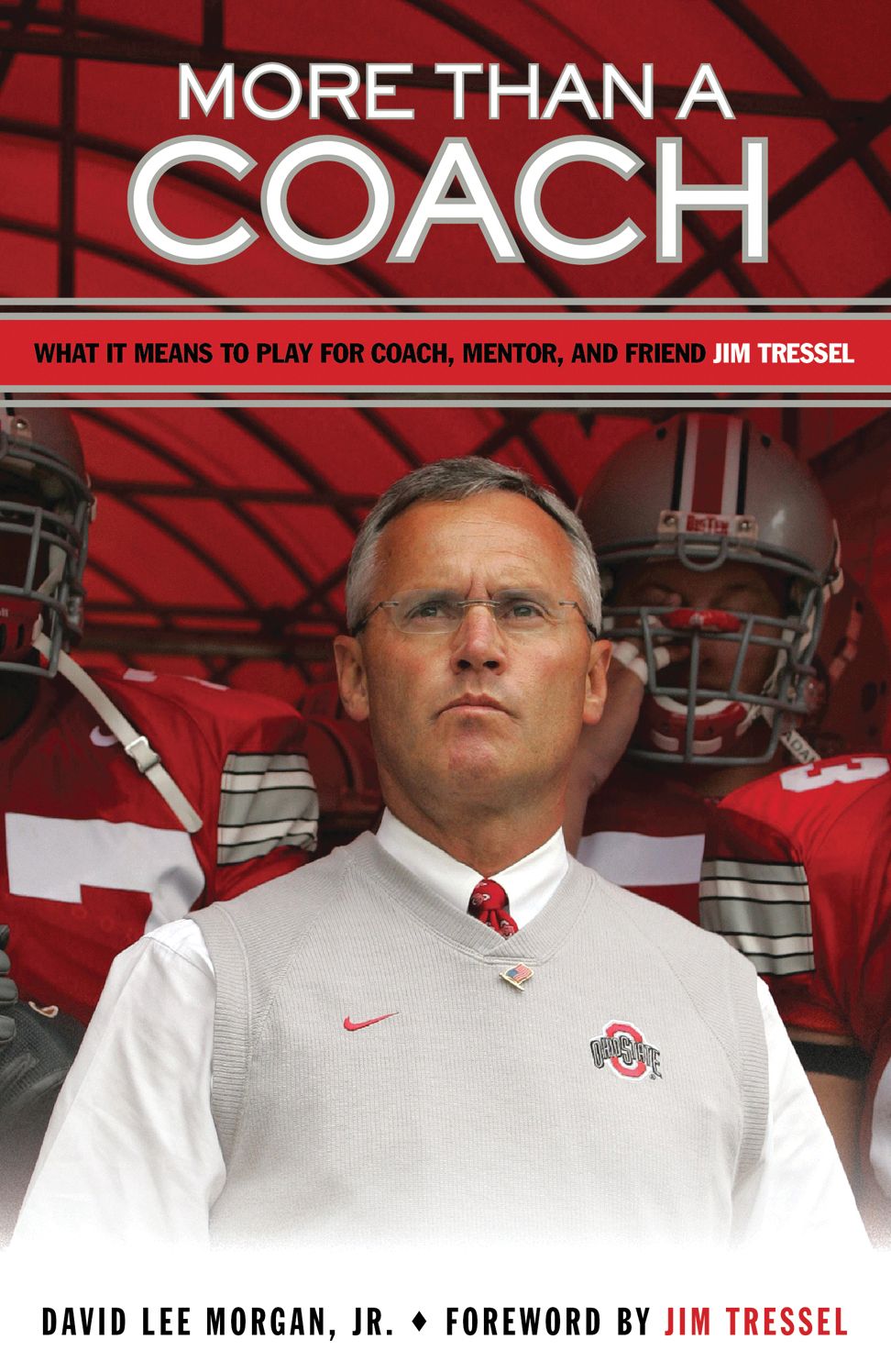 More Than a Coach: What It Means to Play for Coach, Mentor, and Friend Jim Tressel