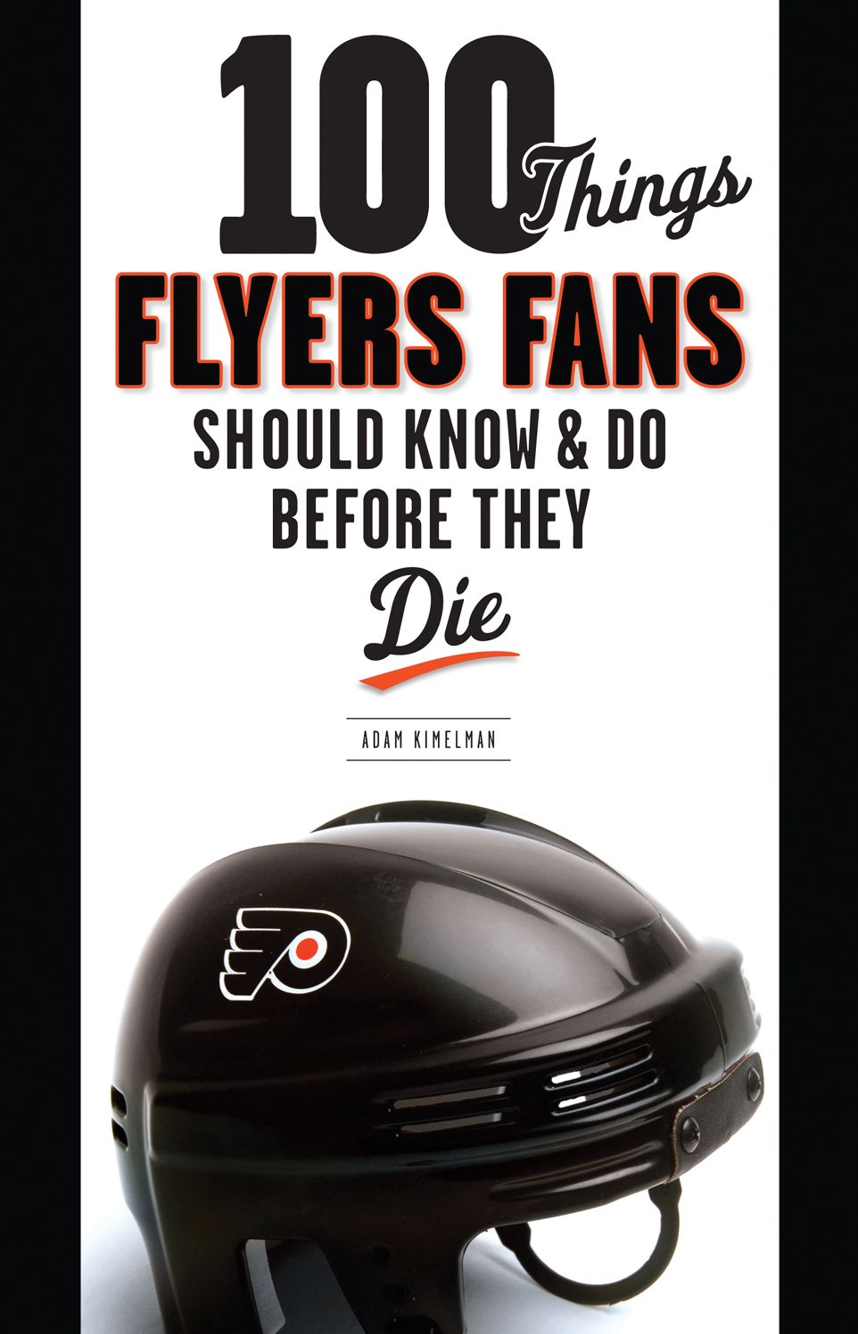 100 Things Flyers Fan Should Know & Do Before They Die