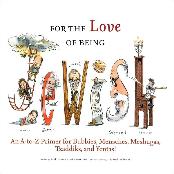 For the Love of Being Jewish: An A-to-Z Primer for Bubbies, Menschs, Meshugies, Tzaddiks, and Yentas!