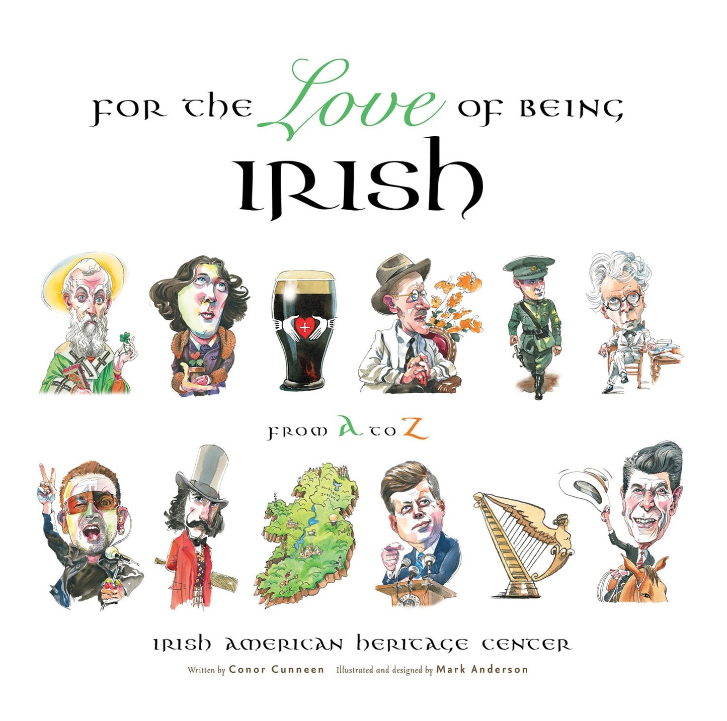 For the Love of Being Irish: An A-to-Z Guide to Bono, Colleens, Guinness, Saints & Scholars