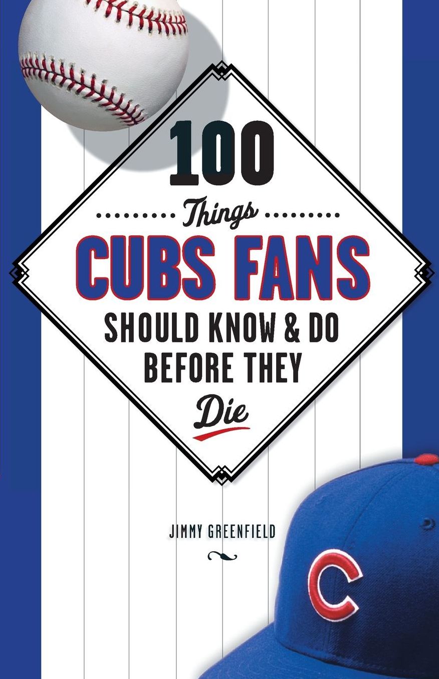 100 Things Cubs Fans Should Know & Do Before They Die