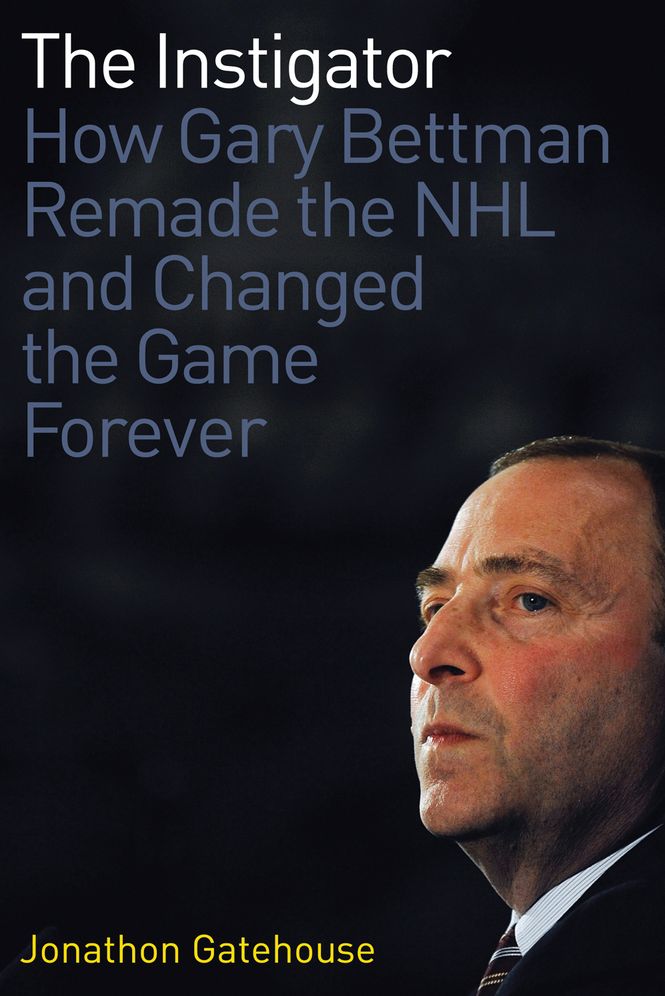 The Instigator: How Gary Bettman Remade the NHL and Changed the Game Forever