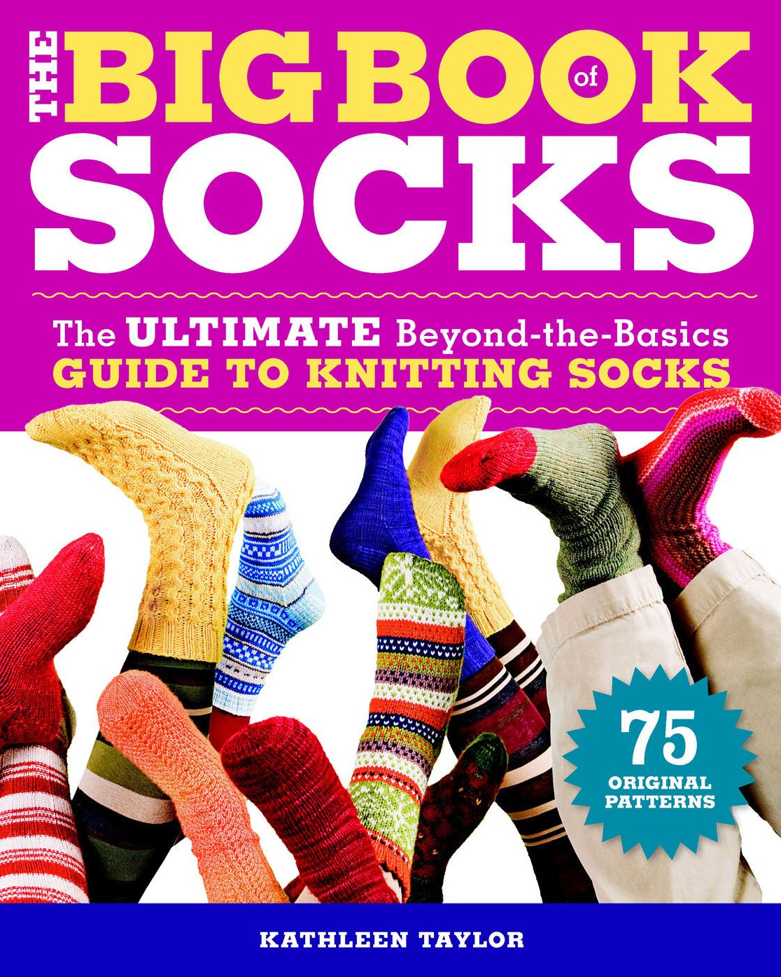The Big Book of Socks: The Ultimate Beyond-The-Basics Guide to Knitting Socks