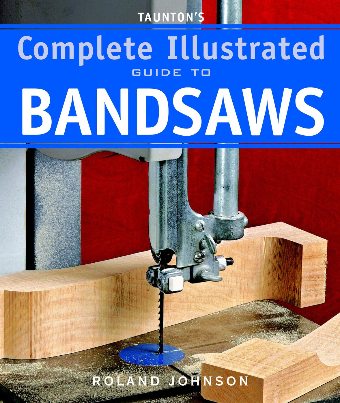 Taunton's Complete Illustrated Guide to Bandsaws