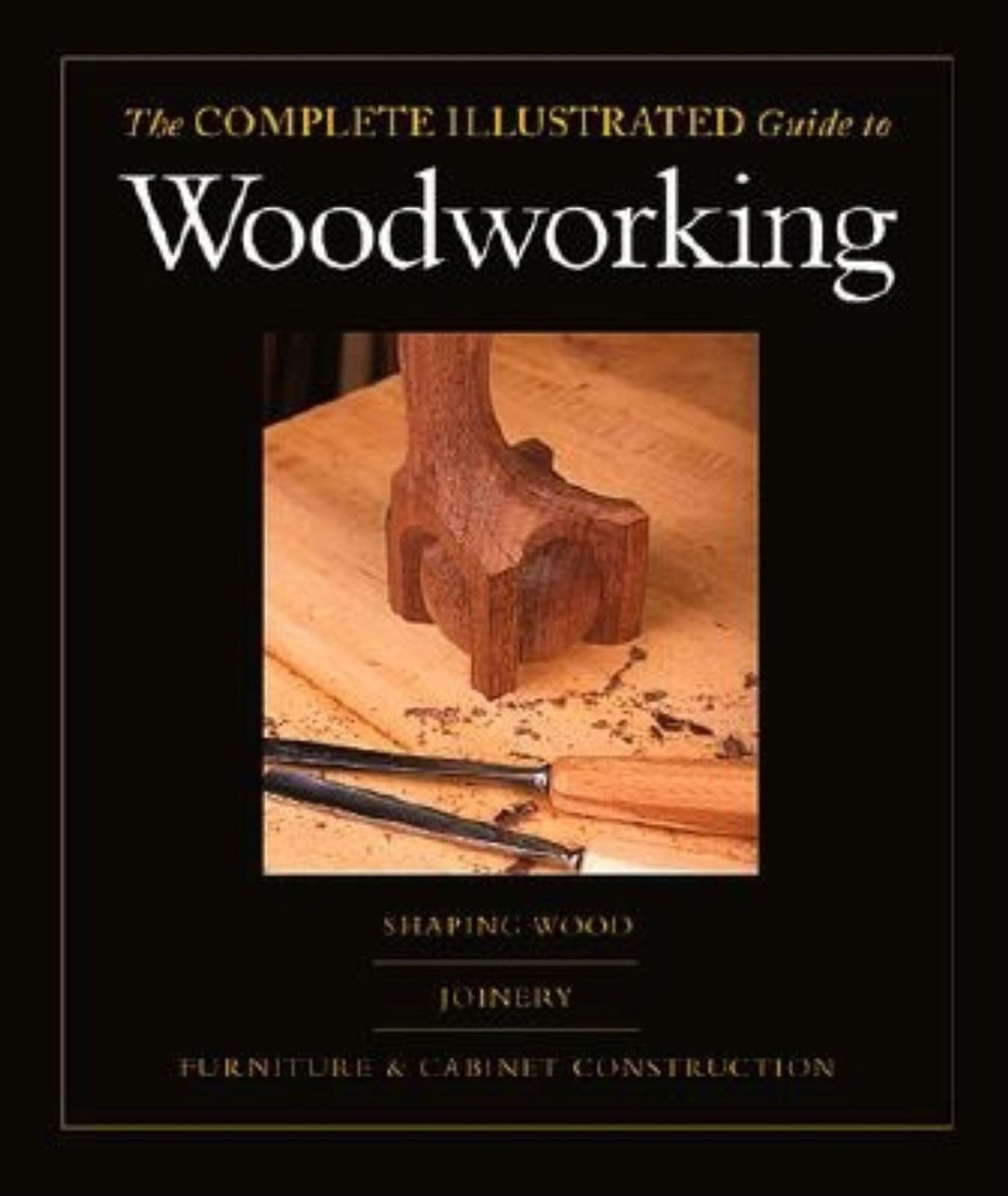 The Complete Illustrated Guide to Woodworking DVD Collection: The and Cabinet Construction