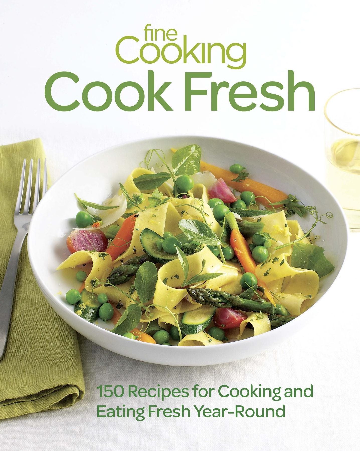 Fine Cooking Cook Fresh: 150 Recipes for Cooking and Eating Year-Round