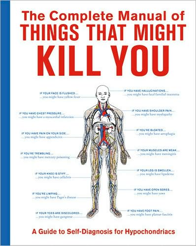 The Complete Manual of Things That Might Kill You: A Guide to Self-Diagnosis for Hypochondriacs