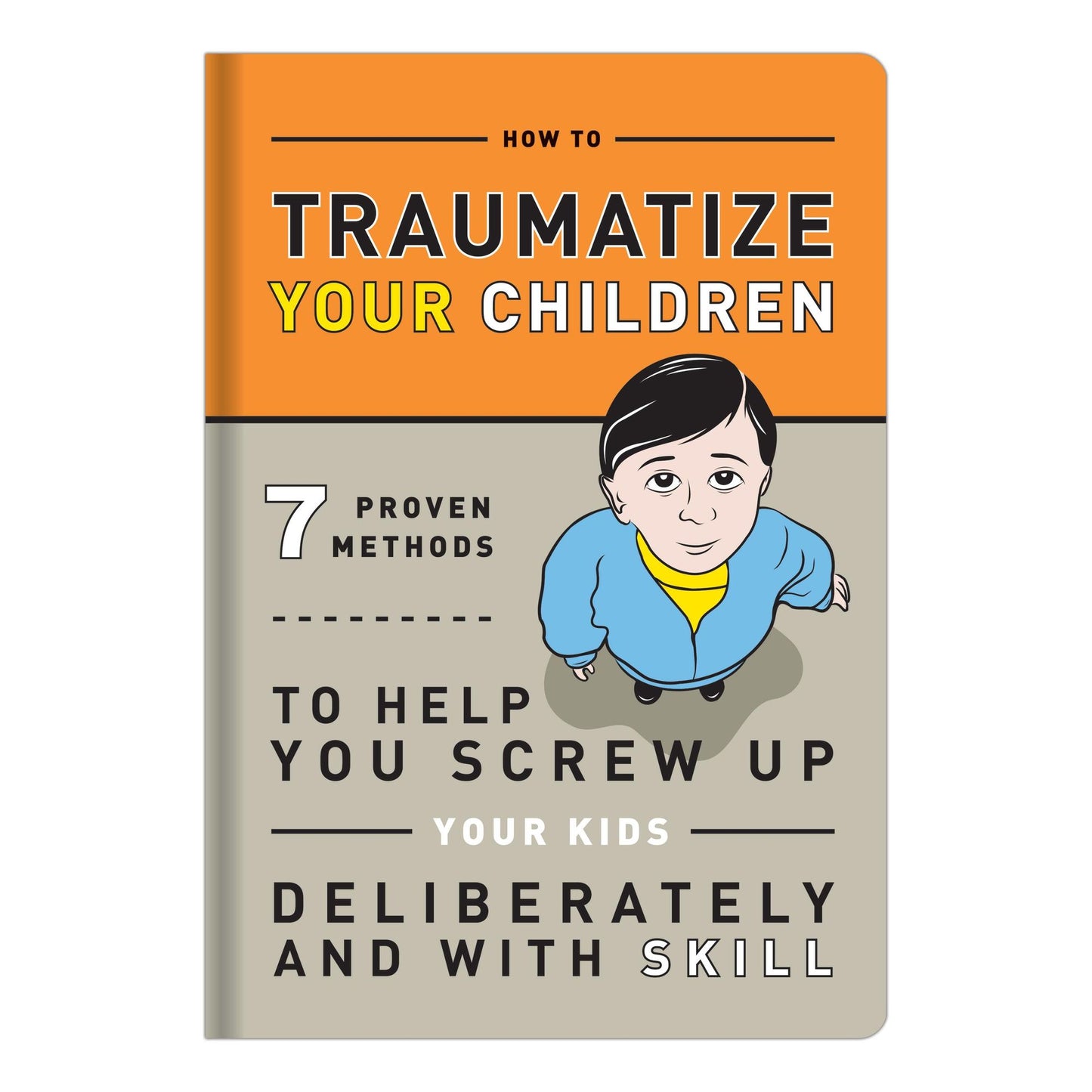 How to Traumatize Your Children: 7 Proven Methods to Help You Screw Up Your Kids Deliberately and With Skill