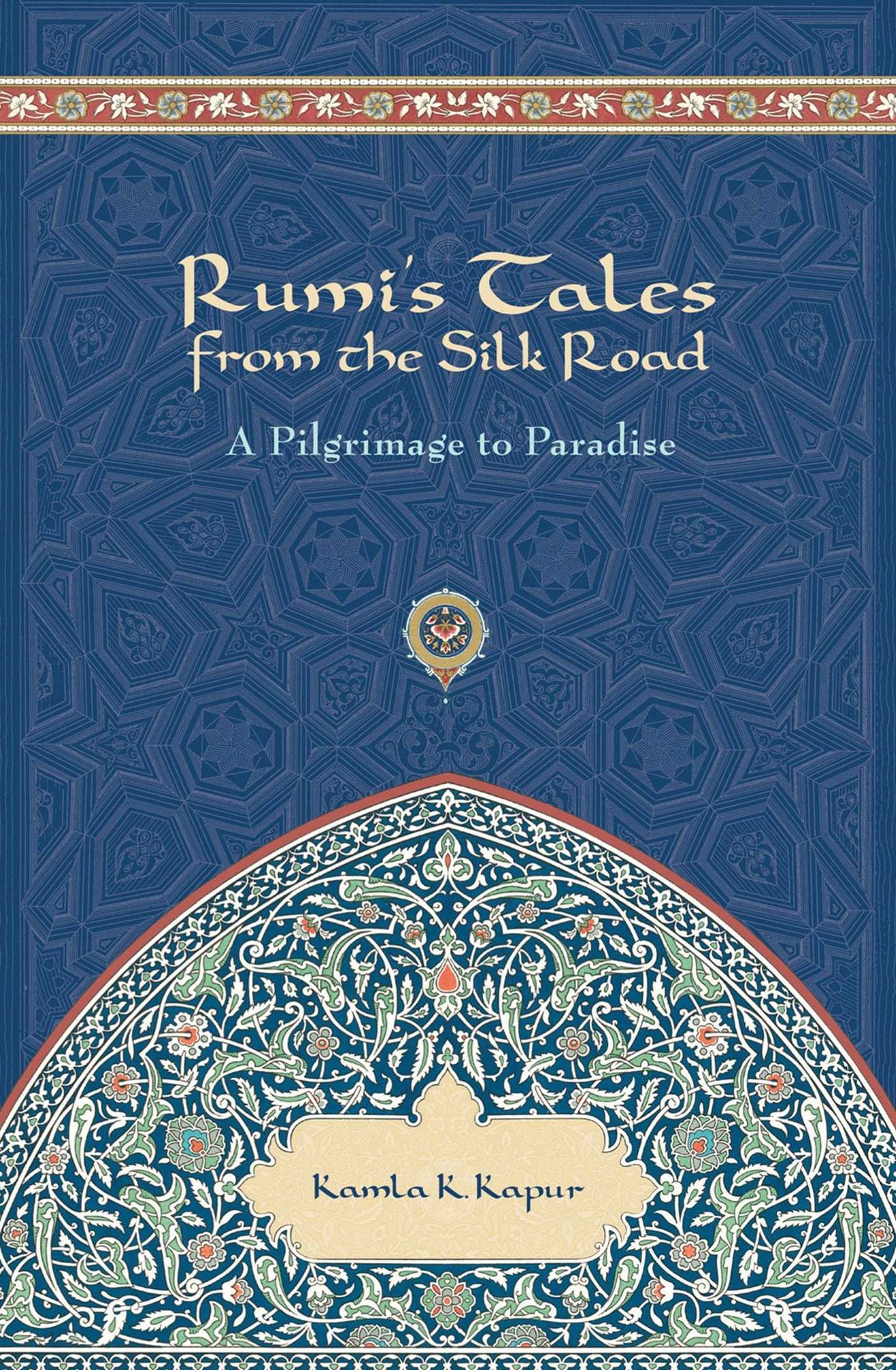 Rumi's Tales from the Silk Road: Pilgrimage to Paradise