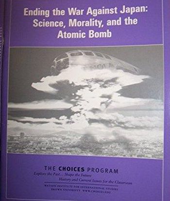 Ending the War Against Japan: Science, Morality and the Atomic Bomb