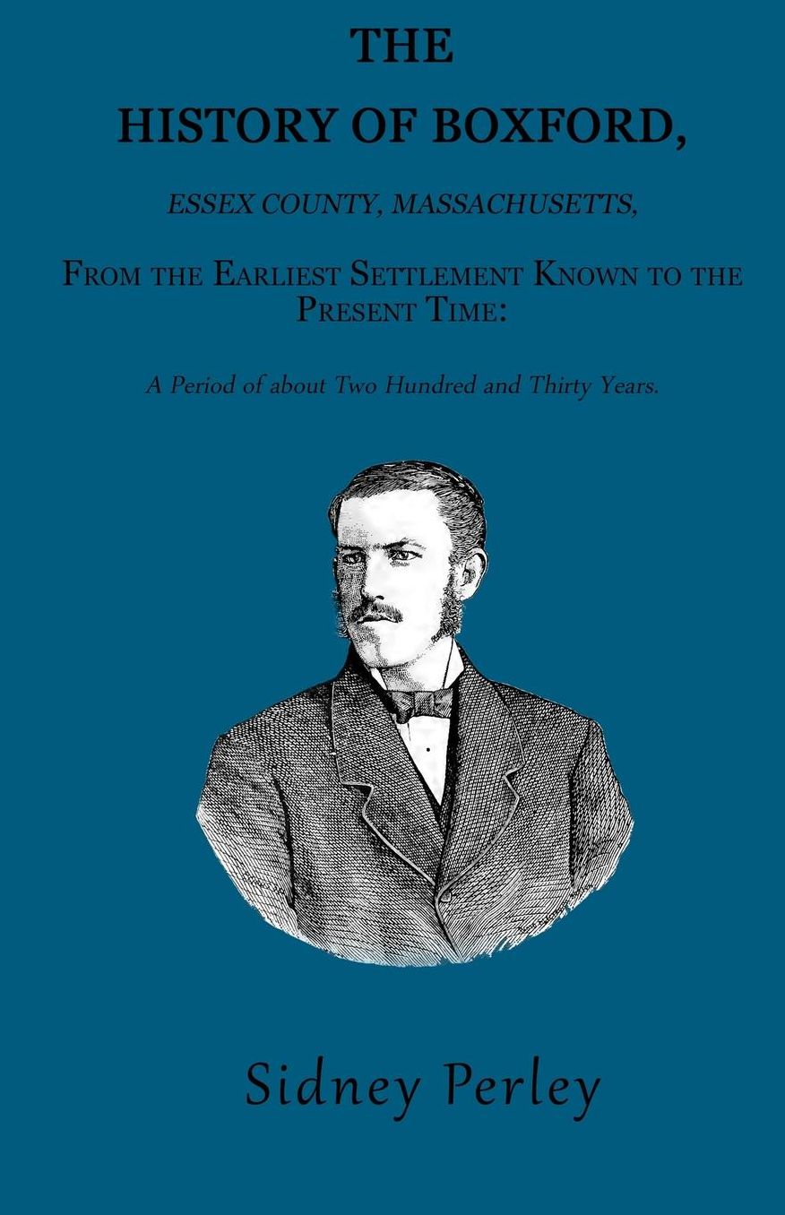 The History of Boxford, Essex County, Massachusetts: From the Earliest Settlement Known to the Present Time: A Period of about Two Hundred and Thirty