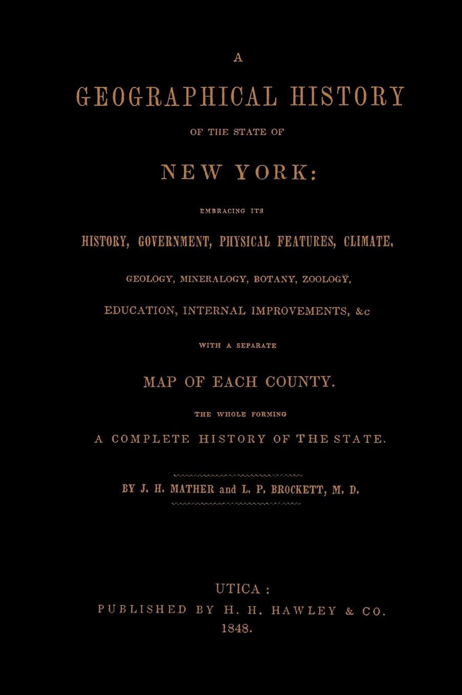 A Geographical History Of The State Of New York, (1848) Embracing Its History, Government, Physical Features, Climate, Geology, Mineralogy, Botany, Zoology, Education, Internal Improvements, &C.; With A Separate Map Of Each County. The Whole Forming A C