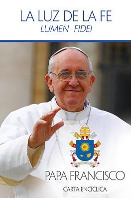 La Luz de la Fe: Lumen Fidei = The Light of Faith