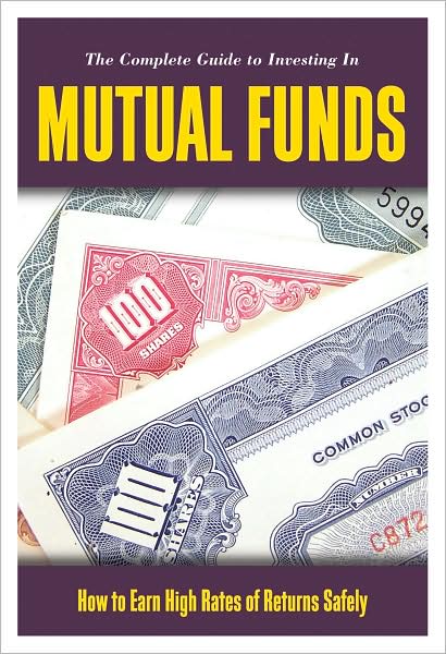 The Mutual Funds Book: How to Invest in Mutual Funds and Earn High Rates of Returns Safely