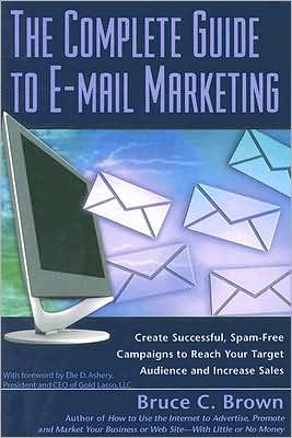 The Complete Guide to E-mail Marketing: How to Create Successful, Spam-Free Campaigns to Reach Your Target Audience and Increase Sales