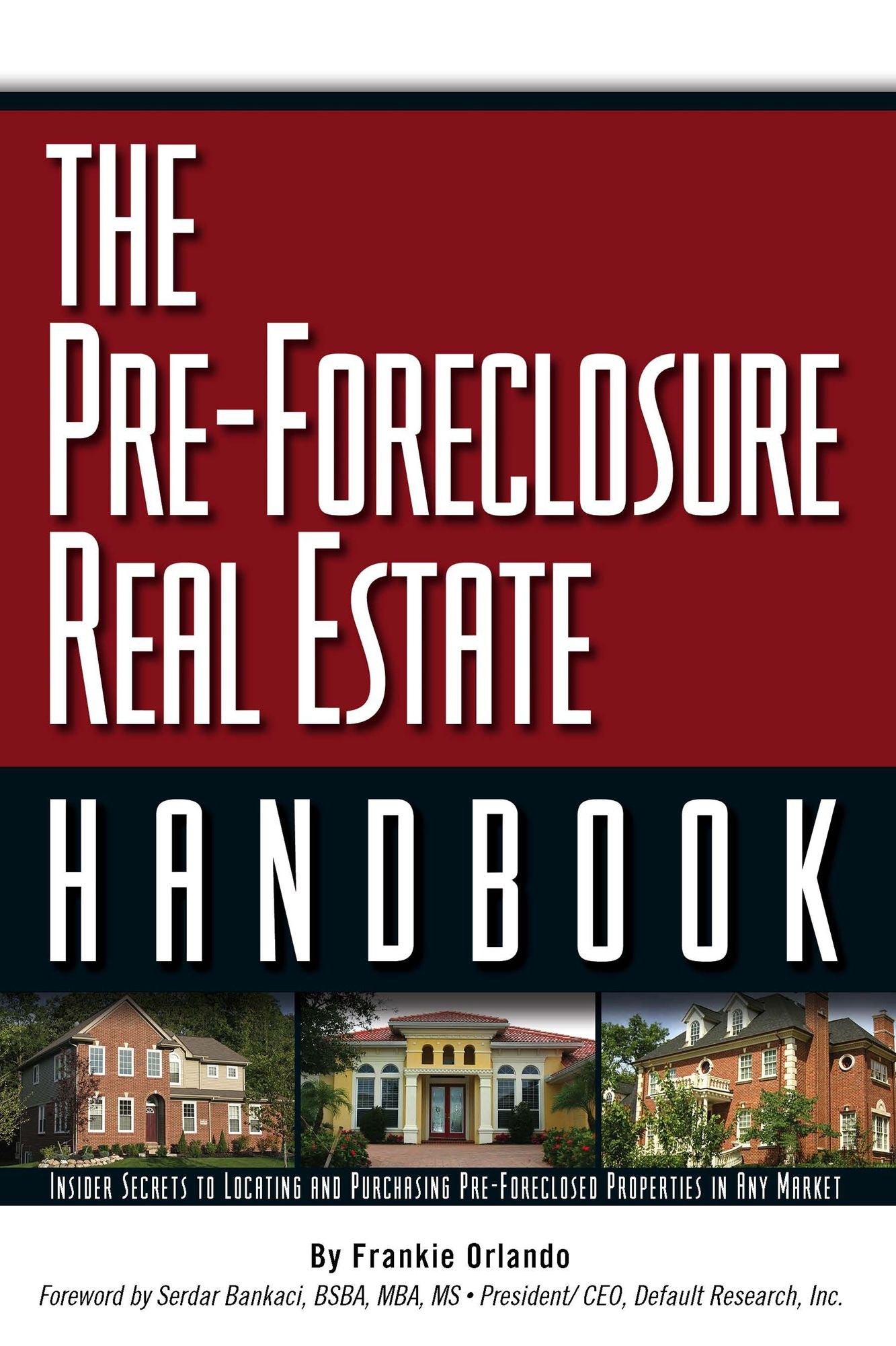 The Pre-Foreclosure Real Estate Handbook: Insider Secrets to Locating and Purchasing Pre-Foreclosed Properties in Any Market