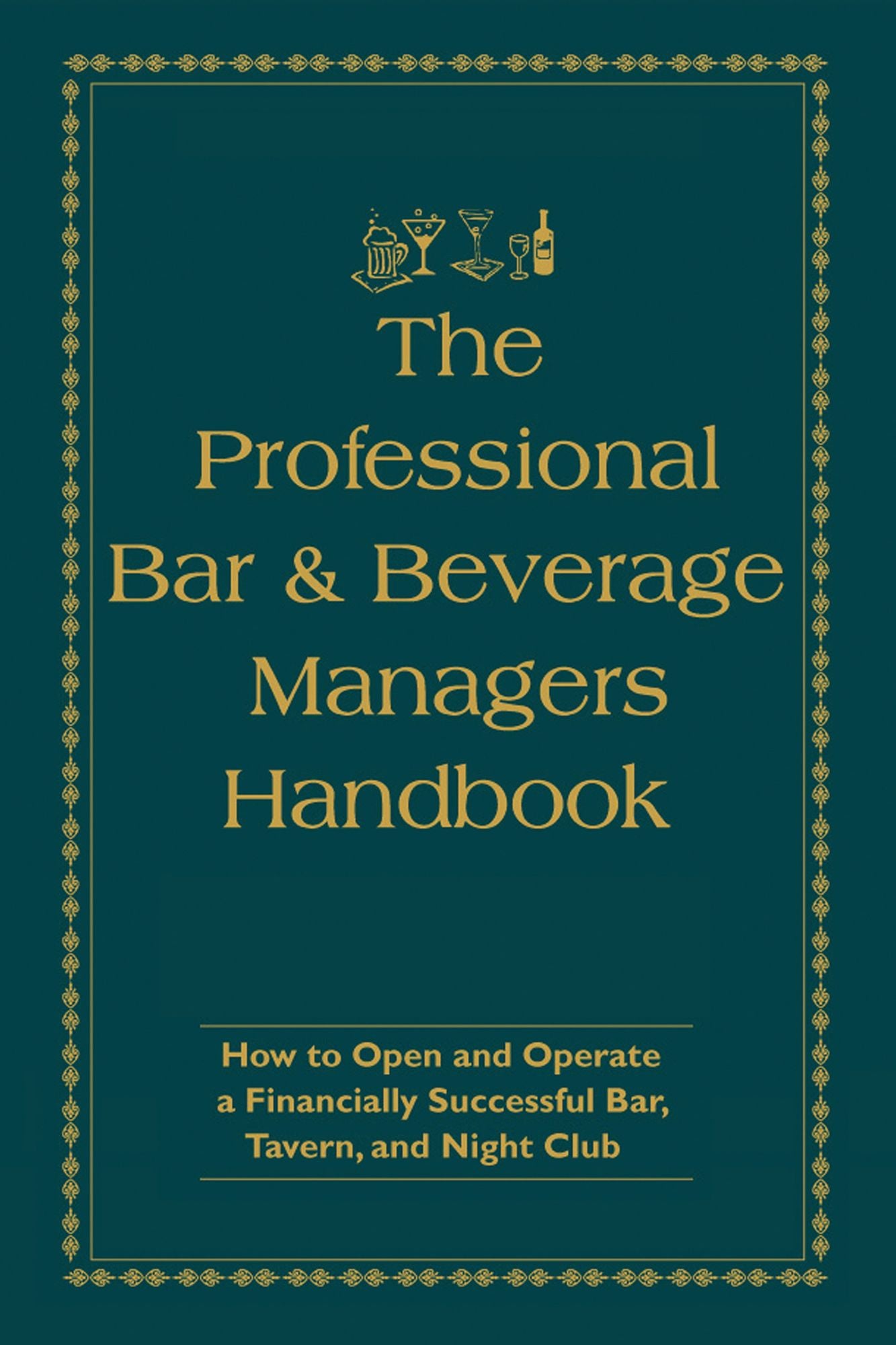 The Professional Bar and Beverage Manager's Handbook: How to Open and Operate a Financially Successful Bar, Tavern and Night Club