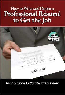 How to Write and Design a Professional Résumé to Get the Job: Insider Secrets You Need to Know