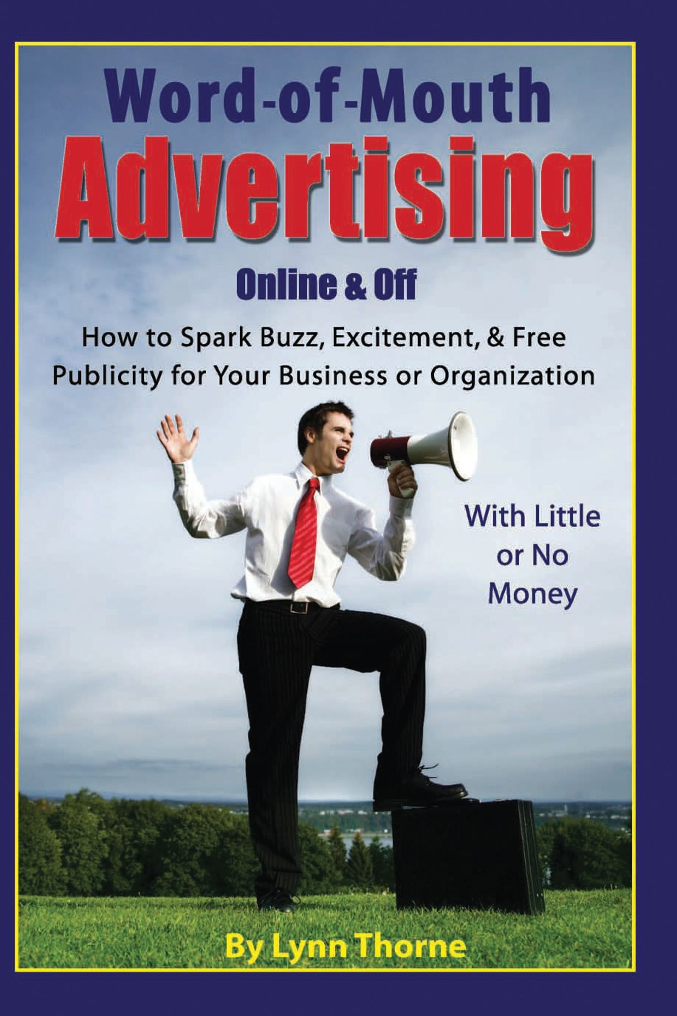 Word of Mouth Advertising Online and Off: How to Spark Buzz, Excitement, and Free Publicity for Your Business or Organization