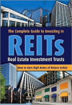 The Complete Guide to Investing in Reits: How to Earn High Rates of Return Safely