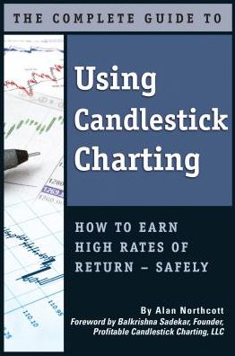 The Complete Guide to Using Candlestick Charting: How to Earn High Rates of Return - Safely