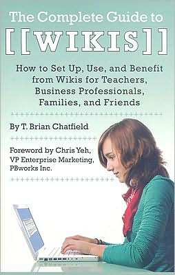 The Complete Guide to Wikis: How to Set Up, Use, and Benefit from Wikis for Teachers, Business Professionals, Families, and Friends