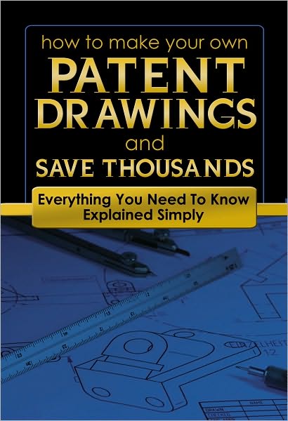 How to Make Your Own Patent Drawings and Save Thousands: Everything You Need to Know Explained Simply