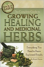 The Complete Guide to Growing Healing and Medicinal Herbs: Everything You Need to Know Explained Simply