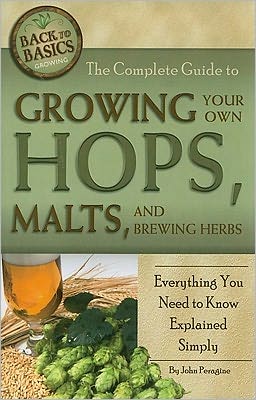 The Complete Guide to Growing Your Own Hops, Malts, and Brewing Herbs: Everything You Need to Know Explained Simply