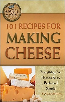 101 Recipes for Making Cheese: Everything You Need to Know Explained Simply