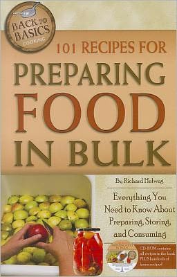 101 Recipes for Preparing Food in Bulk: Everything You Need to Know About Preparing, Storing, and Consuming with Companion CD-ROM