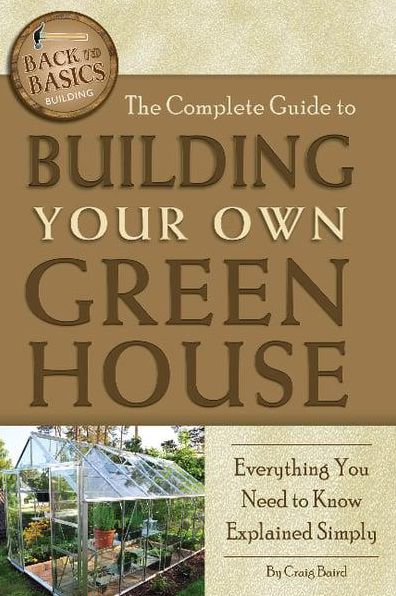 The Complete Guide to Building Your Own Greenhouse: Everything You Need to Know Explained Simply