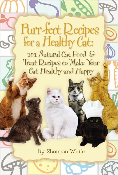 Purr-Fect Recipes for a Healthy Cat: 101 Natural Cat Food &Treat Recipes to Make Your Cat Happy