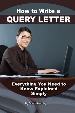 How to Write a Query Letter: Everything You Need to Know Explained Simply