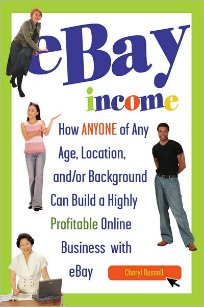 eBay Income: How ANYONE of Any Age, Location, and/or Background Can Build a Highly Profitable Online Business with eBay REVISED 2ND EDITION