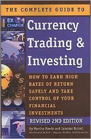 The Complete Guide to Currency Trading and Investing: How to Earn High Rates of Return Safely and Take Control of Your Financial Investments REVISED 2ND EDITION
