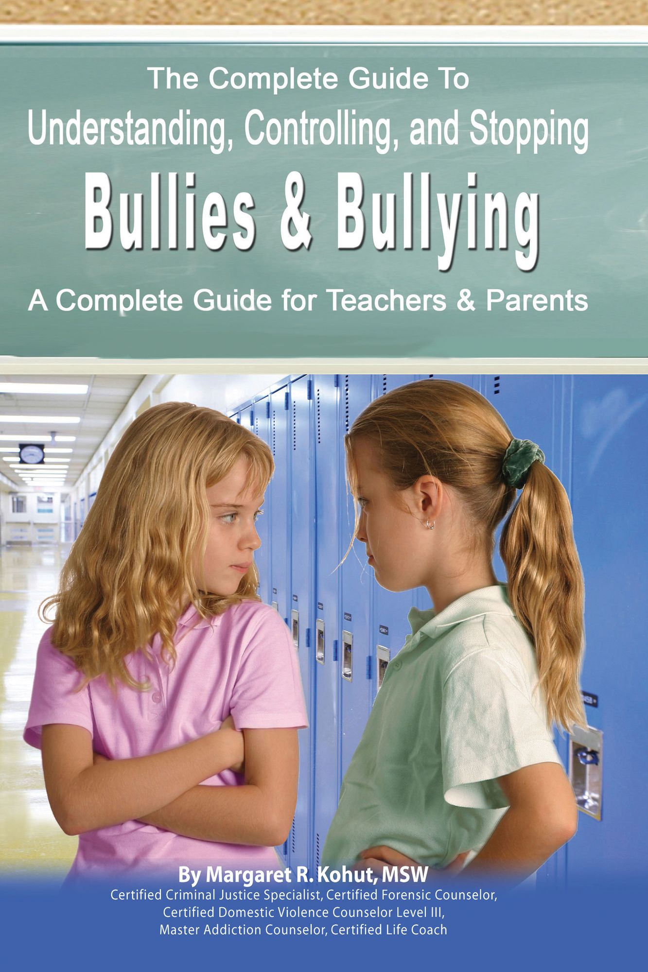 The Complete Guide to Understanding, Controlling, and Stopping Bullies and Bullying:: A Complete Guide for Teachers and Parents
