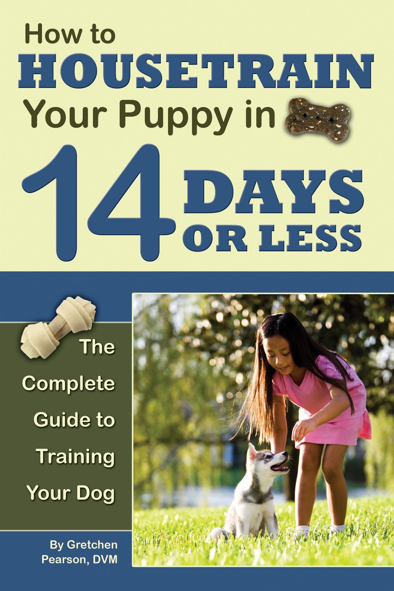 How to Housetrain Your Puppy in 14 Days or Less: The Complete Guide to Training Your Dog