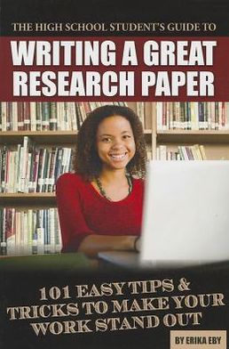 The High School Student's Guide to Writing a Great Research Paper: 101 Easy Tips & Tricks to Make Your Work Stand Out