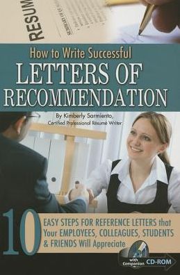 How to Write Successful Letters of Recommendation: 10 Easy Steps for Reference Letters that Your Employees, Colleagues, Students & Friends Will Appreciate - With Companion CD-ROM