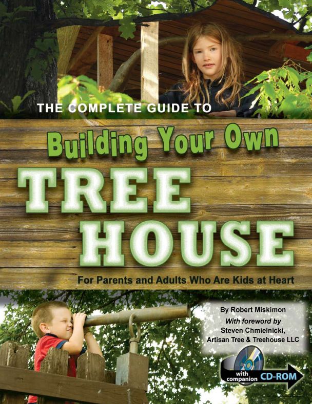 The Complete Guide to Building Your Own Tree House: For Parents and Adults Who Are Kids at Heart - with Companion CD-ROM